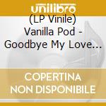 (LP Vinile) Vanilla Pod - Goodbye My Love (7