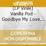 (LP Vinile) Vanilla Pod - Goodbye My Love (7') vinile