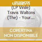 (LP Vinile) Travis Waltons (The) - Your Neck Is Bleeding (15Th Anniversary) lp vinile