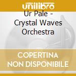 Ur Pale - Crystal Waves Orchestra cd