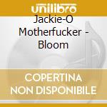 Jackie-O Motherfucker - Bloom cd