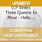 (LP Vinile) Three Queens In Mour - Hello Sorrow Hello Joy (2 Lp) vinile