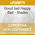 Good Sad Happy Bad - Shades cd