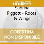 Sabrina Piggott - Roots & Wings cd musicale di Sabrina Piggott