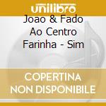 Joao & Fado Ao Centro Farinha - Sim cd