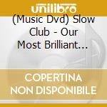 (Music Dvd) Slow Club - Our Most Brilliant Friends cd