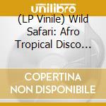 (LP Vinile) Wild Safari: Afro Tropical Disco Odyssey / Various lp vinile