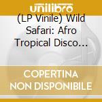 (LP Vinile) Wild Safari: Afro Tropical Disco Odyssey / Various vinile