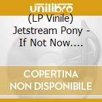 (LP Vinile) Jetstream Pony - If Not Now. When? / Yellow Pills vinile
