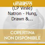 (LP Vinile) Natron - Hung, Drawn & Quartered (Black Vinyl) lp vinile