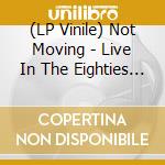 (LP Vinile) Not Moving - Live In The Eighties (Clear Vinyl) vinile