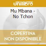 Mu Mbana - No Tchon cd