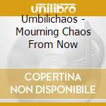 Umbilichaos - Mourning Chaos From Now cd