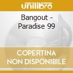 Bangout - Paradise 99 cd musicale