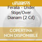 Feralia - Under Stige/Over Dianam (2 Cd) cd musicale