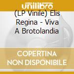 (LP Vinile) Elis Regina - Viva A Brotolandia vinile
