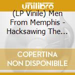 (LP Vinile) Men From Memphis - Hacksawing The Head Off The Legend vinile