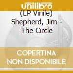 (LP Vinile) Shepherd, Jim - The Circle vinile