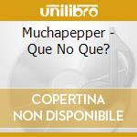 Muchapepper - Que No Que? cd