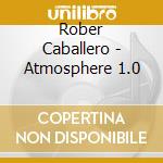 Rober Caballero - Atmosphere 1.0 cd