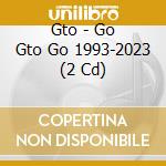 Gto - Go Gto Go 1993-2023 (2 Cd) cd musicale