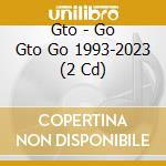 Gto - Go Gto Go 1993-2023 (2 Cd) cd