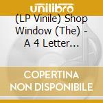 (LP Vinile) Shop Window (The) - A 4 Letter Word vinile