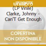 (LP Vinile) Clarke, Johnny - Can'T Get Enough lp vinile