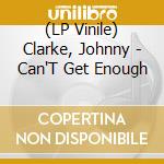 (LP Vinile) Clarke, Johnny - Can'T Get Enough vinile