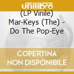 (LP Vinile) Mar-Keys (The) - Do The Pop-Eye vinile