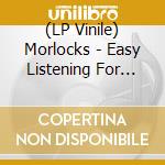 (LP Vinile) Morlocks - Easy Listening For The Underachiever (Reissue) vinile