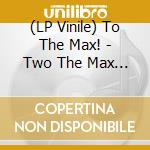 (LP Vinile) To The Max! - Two The Max (Natural Clear Vinyl) vinile