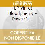 (LP Vinile) Bloodphemy - Dawn Of Malevolence vinile
