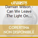 Damian Wilson - Can We Leave The Light On Longer cd