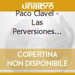 Paco Clavel - Las Perversiones De Paco Clavel cd