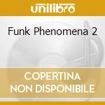 Funk Phenomena 2 cd musicale di ARTISTI VARI