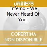 Inferno - We Never Heard Of You.. cd