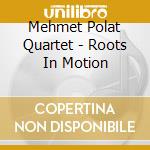 Mehmet Polat Quartet - Roots In Motion cd