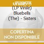 (LP Vinile) Bluebells (The) - Sisters lp vinile di Bluebirds, The