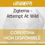 Zigtema - Attempt At Wild cd