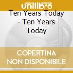 Ten Years Today - Ten Years Today cd musicale di Ten Years Today