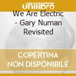 We Are Electric - Gary Numan Revisited cd