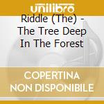 Riddle (The) - The Tree Deep In The Forest cd musicale di Riddle, The