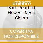 Such Beautiful Flower - Neon Gloom cd