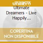 Ultimate Dreamers - Live Happily While.. cd