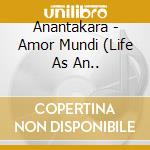 Anantakara - Amor Mundi (Life As An.. cd musicale