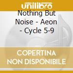 Nothing But Noise - Aeon - Cycle 5-9 cd
