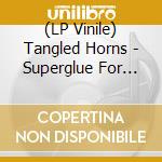 (LP Vinile) Tangled Horns - Superglue For The Broken lp vinile di Tangled Horns