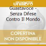 Guastavoce - Senza Difese Contro Il Mondo cd