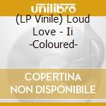 (LP Vinile) Loud Love - Ii -Coloured- vinile